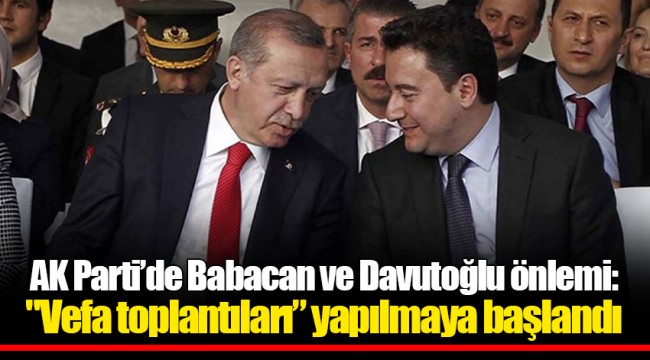 AK Parti’de Babacan ve Davutoğlu önlemi: "Vefa toplantıları” yapılmaya başlandı
