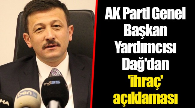 AK Parti Genel Başkan Yardımcısı Dağ'dan 'ihraç' açıklaması