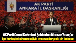 AK Parti Genel Sekreteri Şahin'den Mansur Yavaş'a: İşçi kardeşlerimizin ekmeğiyle oynarsan karşında bizi bulursun