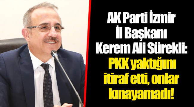 AK Parti İzmir İl Başkanı Kerem Ali Sürekli: PKK yaktığını itiraf etti, onlar kınayamadı!