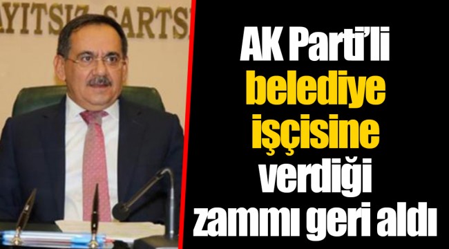 AK Parti’li belediye işçiye verdiği zammı geri aldı