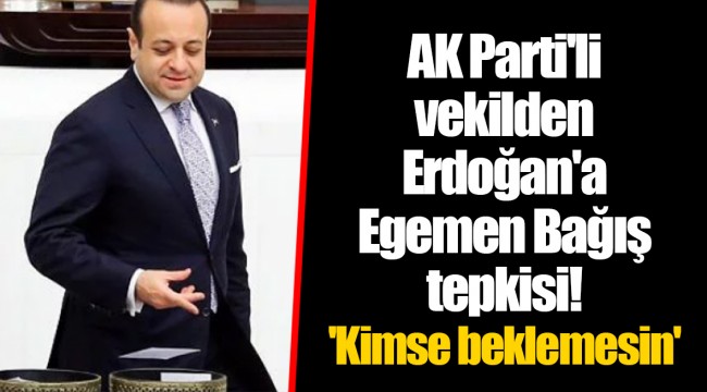 AK Parti'li vekilden Erdoğan'a Egemen Bağış tepkisi! 'Kimse beklemesin'