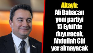 Altaylı: Ali Babacan yeni partiyi 15 Eylül'de duyuracak, Abdullah Gül yer almayacak