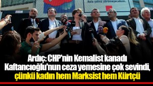 Ardıç: CHP'nin Kemalist kanadı Kaftancıoğlu'nun ceza yemesine çok sevindi, çünkü kadın hem Marksist hem Kürtçü
