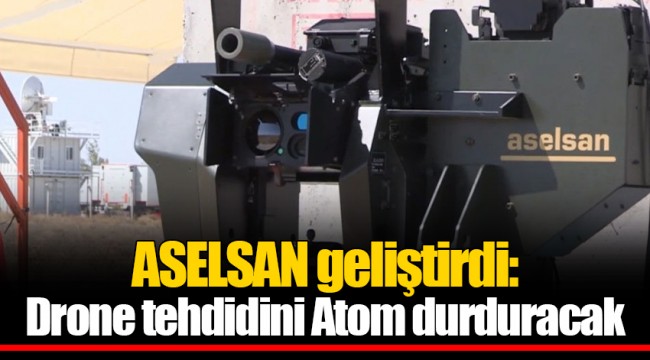 ASELSAN geliştirdi: Drone tehdidini Atom durduracak