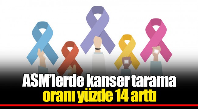 ASM’lerde kanser tarama oranı yüzde 14 arttı