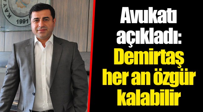 Avukatı açıkladı: Demirtaş her an özgür kalabilir