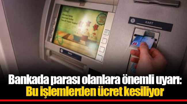 Bankada parası olanlara önemli uyarı: Bu işlemlerden ücret kesiliyor