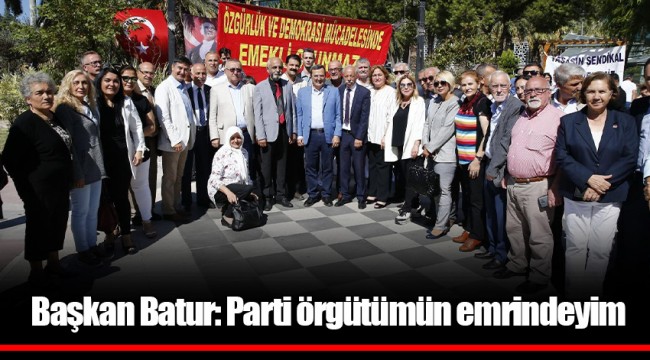 Başkan Batur: Parti örgütümün emrindeyim
