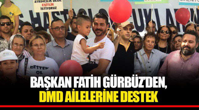 BAŞKAN FATİH GÜRBÜZ’DEN, DMD AİLELERİNE DESTEK