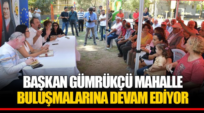 BAŞKAN GÜMRÜKÇÜ MAHALLE BULUŞMALARINA DEVAM EDİYOR