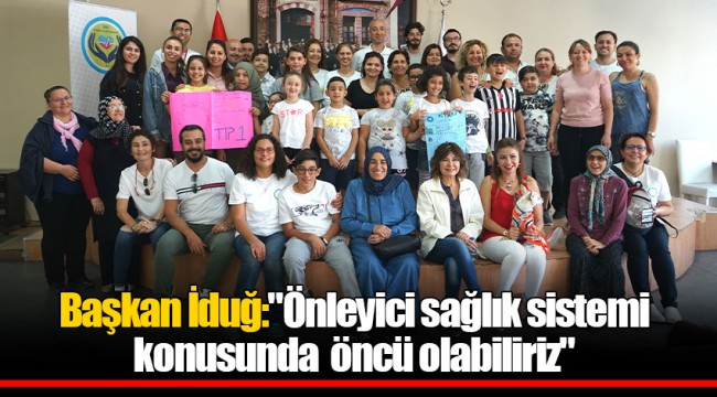 Başkan İduğ:"Önleyici sağlık sistemi konusunda öncü olabiliriz"