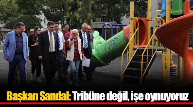 Başkan Sandal: Tribüne değil, işe oynuyoruz