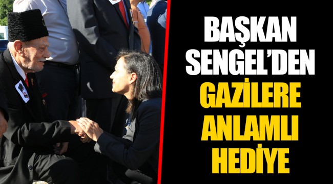 BAŞKAN SENGEL’DEN GAZİLERE ANLAMLI HEDİYE