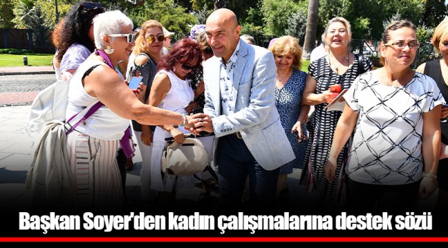 Başkan Soyer'den kadın çalışmalarına destek sözü