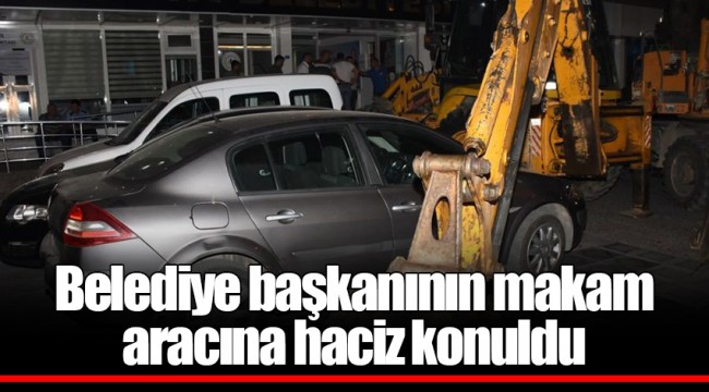 Belediye başkanının makam aracına haciz konuldu
