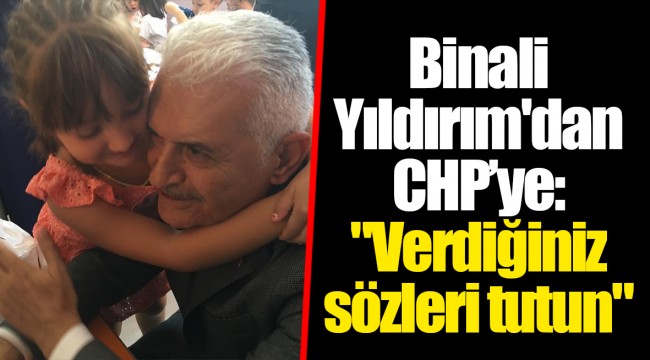 Binali Yıldırım'dan CHP’ye: "Verdiğiniz sözleri tutun"