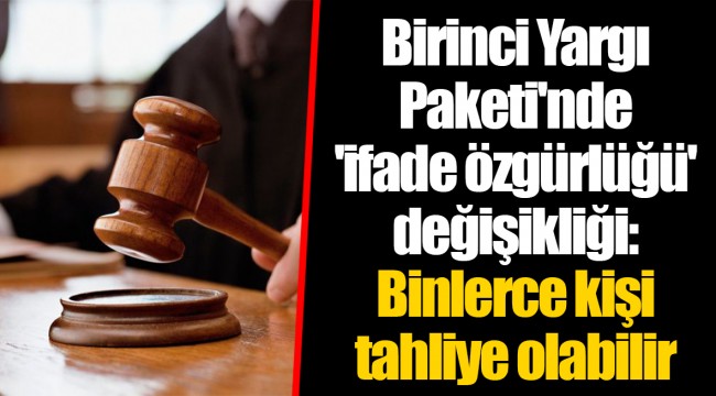 Birinci Yargı Paketi'nde 'ifade özgürlüğü' değişikliği: Binlerce kişi tahliye olabilir