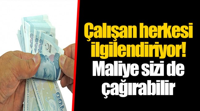 Çalışan herkesi ilgilendiriyor! Maliye sizi de çağırabilir