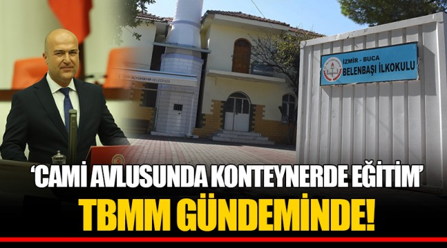 ‘CAMİ AVLUSUNDA KONTEYNERDE EĞİTİM’ TBMM GÜNDEMİNDE!