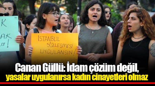 Canan Güllü: İdam çözüm değil, yasalar uygulanırsa kadın cinayetleri olmaz