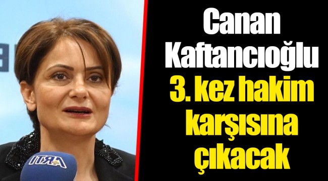 Canan Kaftancıoğlu 3. kez hakim karşısına çıkacak