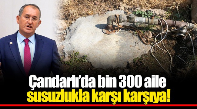 Çandarlı’da bin 300 aile susuzlukla karşı karşıya!