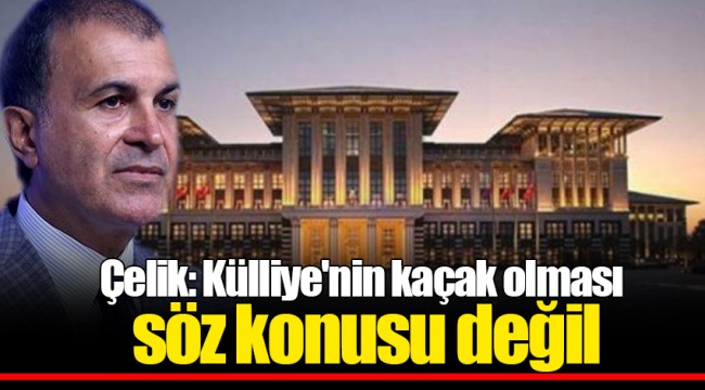 Çelik: Külliye'nin kaçak olması söz konusu değil