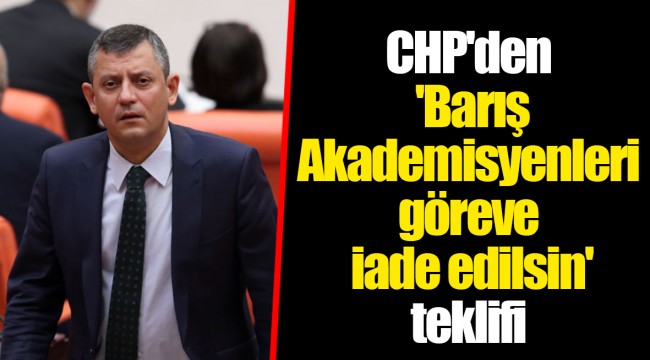 CHP'den 'Barış Akademisyenleri göreve iade edilsin' teklifi
