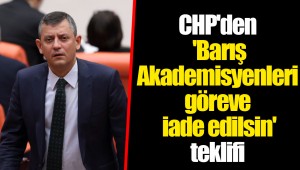 CHP'den 'Barış Akademisyenleri göreve iade edilsin' teklifi