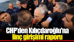 CHP'den Kılıçdaroğlu'na linç girişimi raporu