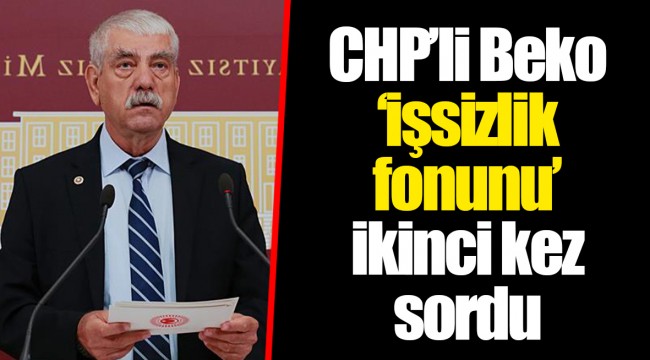 CHP’li Beko ‘işsizlik fonunu’ ikinci kez sordu
