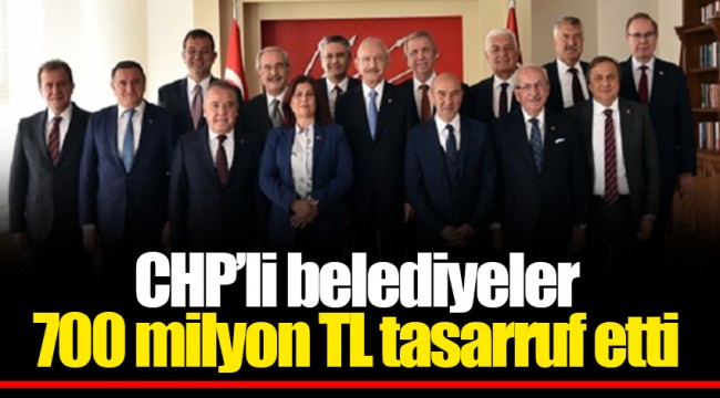 CHP’li belediyeler 700 milyon TL tasarruf etti