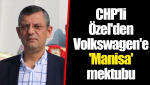 CHP'li Özel'den Volkswagen'e 'Manisa' mektubu