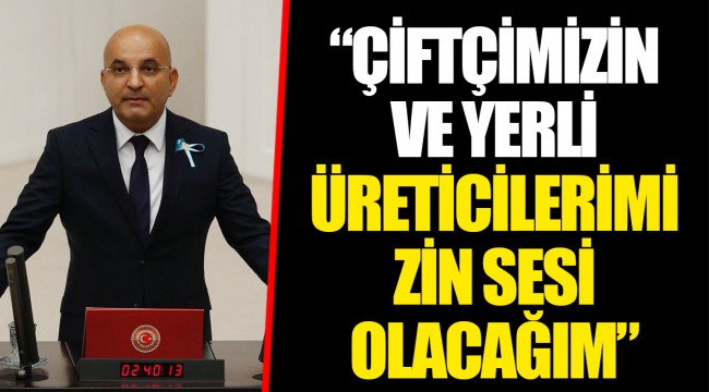 “ÇİFTÇİMİZİN VE YERLİ ÜRETİCİLERİMİZİN SESİ OLACAĞIM”