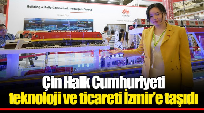Çin Halk Cumhuriyeti teknoloji ve ticareti İzmir’e taşıdı