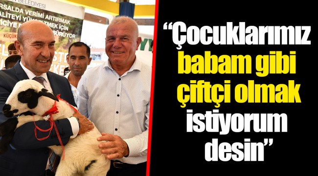 “Çocuklarımız babam gibi çiftçi olmak istiyorum desin”