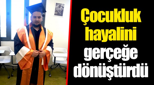 Çocukluk hayalini gerçeğe dönüştürdü