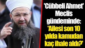 'Cübbeli Ahmet' Meclis gündeminde: 'Ailesi son 10 yılda kamudan kaç ihale aldı?'