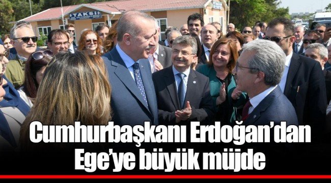 Cumhurbaşkanı Erdoğan’dan Ege’ye büyük müjde