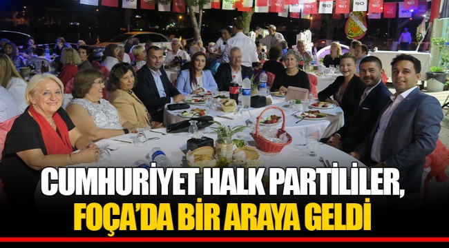 CUMHURİYET HALK PARTİLİLER, FOÇA’DA BİR ARAYA GELDİ
