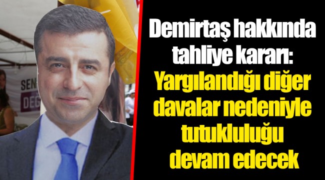 Demirtaş hakkında tahliye kararı: Yargılandığı diğer davalar nedeniyle tutukluluğu devam edecek