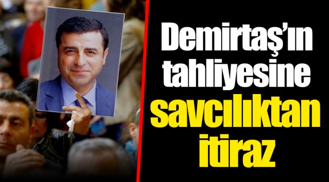 Demirtaş’ın tahliyesine savcılıktan itiraz