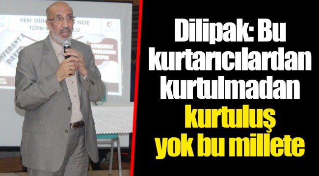 Dilipak: Bu kurtarıcılardan kurtulmadan kurtuluş yok bu millete