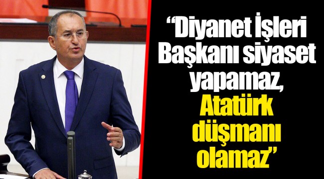 “Diyanet İşleri Başkanı siyaset yapamaz, Atatürk düşmanı olamaz”
