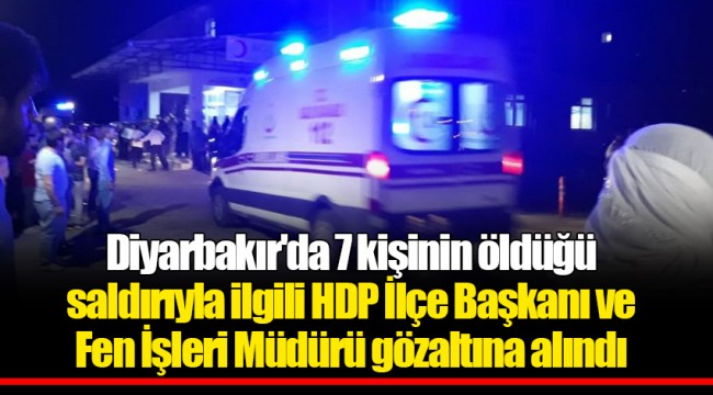 Diyarbakır'da 7 kişinin öldüğü saldırıyla ilgili HDP İlçe Başkanı ve Fen İşleri Müdürü gözaltına alındı