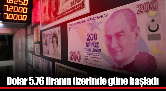 Dolar 5.76 liranın üzerinde güne başladı