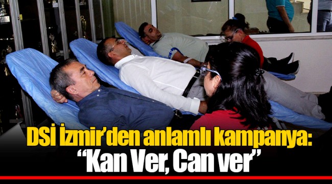 DSİ İzmir’den anlamlı kampanya: “Kan Ver, Can ver”