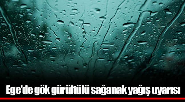 Ege'de gök gürültülü sağanak yağış uyarısı