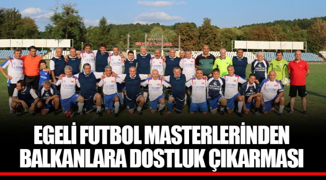 EGELİ FUTBOL MASTERLERİNDEN BALKANLARA DOSTLUK ÇIKARMASI